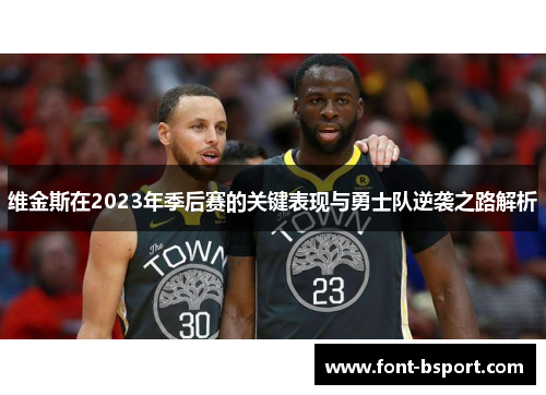 维金斯在2023年季后赛的关键表现与勇士队逆袭之路解析