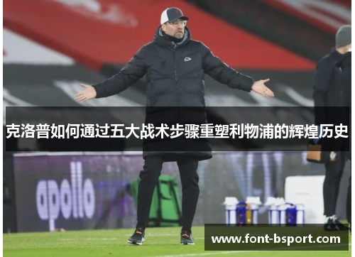 克洛普如何通过五大战术步骤重塑利物浦的辉煌历史