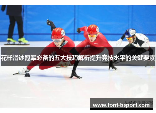 花样滑冰冠军必备的五大技巧解析提升竞技水平的关键要素