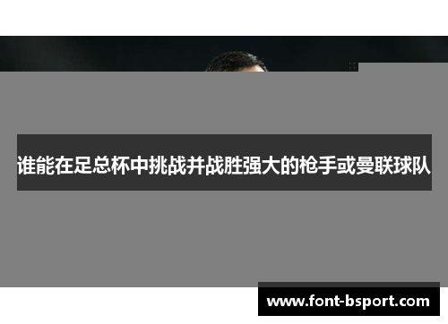 谁能在足总杯中挑战并战胜强大的枪手或曼联球队