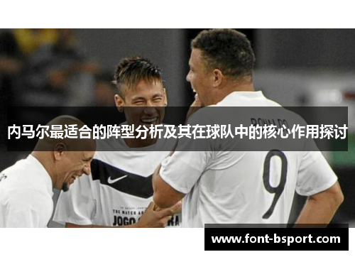内马尔最适合的阵型分析及其在球队中的核心作用探讨