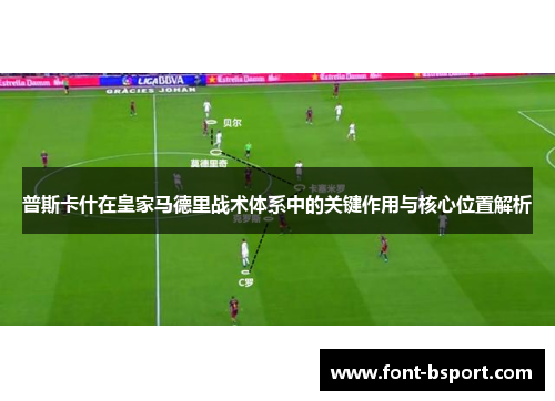 普斯卡什在皇家马德里战术体系中的关键作用与核心位置解析