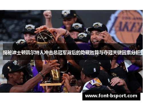 揭秘波士顿凯尔特人冲击总冠军背后的隐藏胜算与夺冠关键因素分析