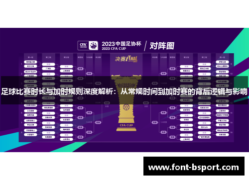 足球比赛时长与加时规则深度解析:从常规时间到加时赛的背后逻辑与影响 足球比赛时长与加时规则深度解析:从常规时间到加时赛的背后逻辑与影响