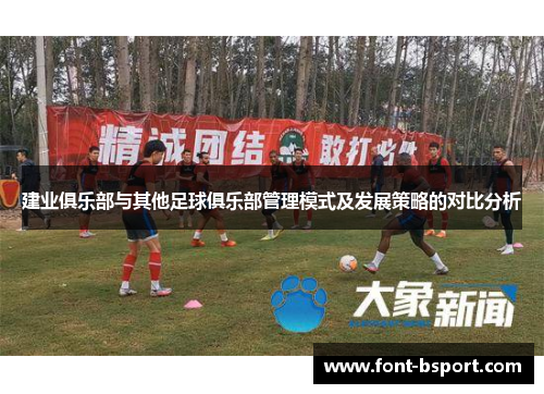 建业俱乐部与其他足球俱乐部管理模式及发展策略的对比分析