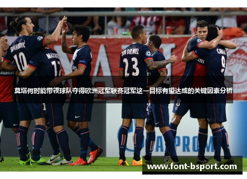 莫塔何时能带领球队夺得欧洲冠军联赛冠军这一目标有望达成的关键因素分析