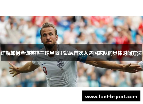 详解如何查询英格兰球星哈里凯恩首次入选国家队的具体时间方法