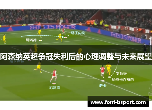 阿森纳英超争冠失利后的心理调整与未来展望 阿森纳英超争冠失利后的心理调整与未来展望