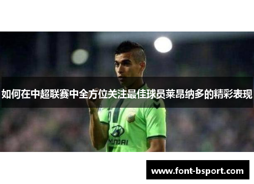 如何在中超联赛中全方位关注最佳球员莱昂纳多的精彩表现