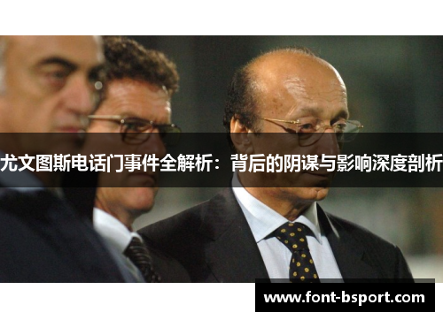 尤文图斯电话门事件全解析：背后的阴谋与影响深度剖析