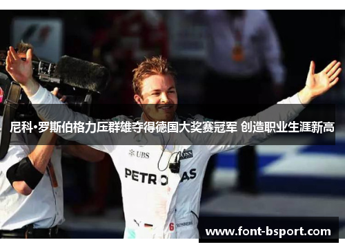 尼科·罗斯伯格力压群雄夺得德国大奖赛冠军 创造职业生涯新高