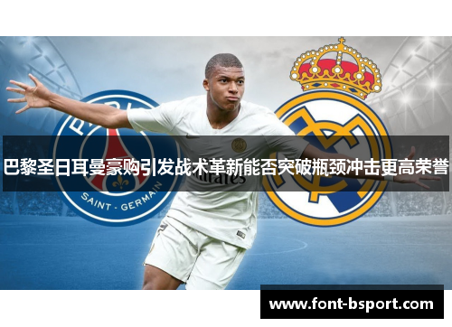 巴黎圣日耳曼豪购引发战术革新能否突破瓶颈冲击更高荣誉